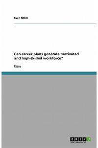 Can career plans generate motivated and high-skilled workforce?