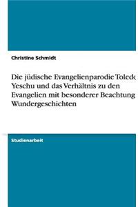 Die jüdische Evangelienparodie Toledoth Yeschu und das Verhältnis zu den Evangelien mit besonderer Beachtung der Wundergeschichten