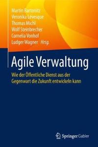 Agile Verwaltung: Wie Der Öffentliche Dienst Aus Der Gegenwart Die Zukunft Entwickeln Kann