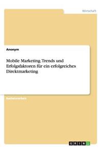 Mobile Marketing. Trends und Erfolgsfaktoren für ein erfolgreiches Direktmarketing