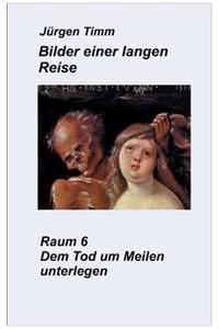 Raum 6 Dem Tod um Meilen unterlegen