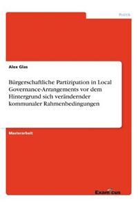 Bürgerschaftliche Partizipation in Local Governance-Arrangements vor dem Hintergrund sich verändernder kommunaler Rahmenbedingungen