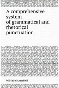 A Comprehensive System of Grammatical and Rhetorical Punctuation