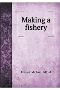 Making a Fishery
