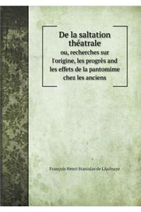 de la Saltation Théatrale Ou, Recherches Sur l'Origine, Les Progrès and Les Effets de la Pantomime Chez Les Anciens
