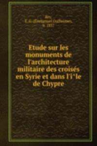 Etude sur les monuments de l'architecture militaire des croises en Syrie et dans l'ile de Chypre