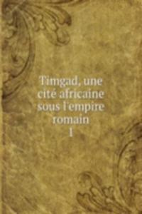 Timgad, une cite africaine sous l'empire romain
