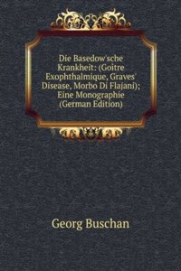 Die Basedow'sche Krankheit: (Goitre Exophthalmique, Graves' Disease, Morbo Di Flajani); Eine Monographie (German Edition)