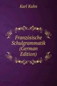 Franzosische Schulgrammatik (German Edition)