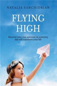 Flying High: Discover Your True Potential on a Journey That Will Transform Your Life