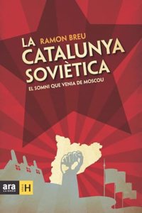 La Catalunya Soviaetica: El Somni Que Venia de Moscou
