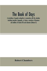 The book of days, a miscellany of popular antiquities in connection with the calendar, including anecdote, biography, &; history, curiosities of literature and oddities of human life and character (Volume II)