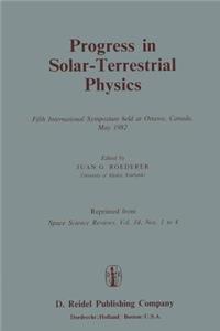 Progress in Solar-Terrestrial Physics: Fifth International Symposium Held at Ottawa, Canada, May 1982