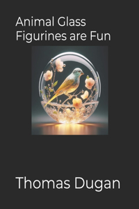 Animal Glass Figurines are Fun