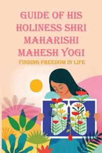 Guide Of His Holiness Shri Maharishi Mahesh Yogi