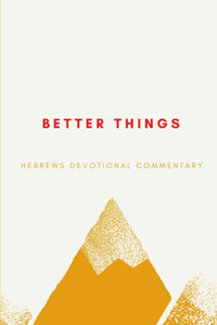 Better Things: Hebrews Devotional Commentary