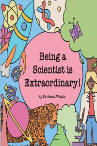 Being a scientist is extraordinary!