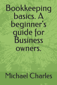 Bookkeeping basics. A beginner's guide for Business owners.