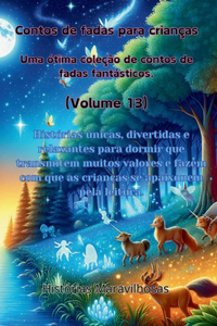 Contos de fadas para crianças Uma ótima coleção de contos de fadas fantásticos. (Volume 13): Histórias únicas, divertidas e relaxantes para dormir que transmitem muitos valores e fazem com que as crianças se apaixonem pela leitura.