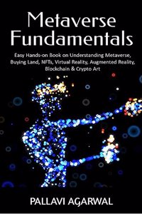 Metaverse Fundamentals: Easy Hands-on Book on Understanding Metaverse, Buying Land, NFTs, Virtual Reality, Augmented Reality, Blockchain & Crypto Art [Paperback] Pallavi Agarwal