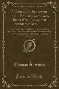 A Complete Dictionary of the English Language, Both with Regard to Sound and Meaning, Vol. 2 of 2: One Main Object of Which Is, to Establish a Plain and Permanent Standard of Pronunciation; To Which Is Prefixed a Prosodial Grammar (Classic Reprint)