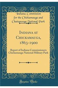 Indiana at Chickamauga, 1863-1900: Report of Indiana Commissioners Chickamauga National Military Park (Classic Reprint)