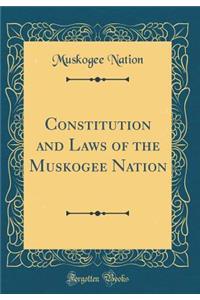 Constitution and Laws of the Muskogee Nation (Classic Reprint)