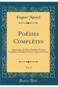 Poésies Complètes, Vol. 2: Augmentées de Pièces Inédites; Poèmes Populaires, Pendant la Guerre, Après la Guerre (Classic Reprint)