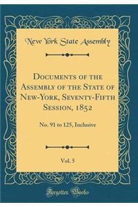 Documents of the Assembly of the State of New-York, Seventy-Fifth Session, 1852, Vol. 5: No. 91 to 125, Inclusive (Classic Reprint)