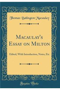 Macaulay's Essay on Milton: Edited, with Introduction, Notes, Etc (Classic Reprint): Edited, with Introduction, Notes, Etc (Classic Reprint)