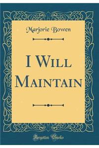I Will Maintain (Classic Reprint)