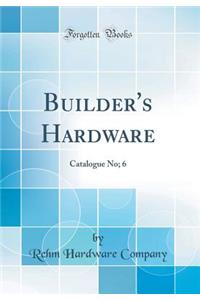 Builder's Hardware: Catalogue No; 6 (Classic Reprint)