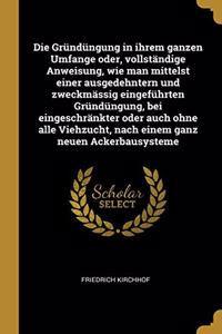 Gründüngung in ihrem ganzen Umfange oder, vollständige Anweisung, wie man mittelst einer ausgedehntern und zweckmässig eingeführten Gründüngung, bei eingeschränkter oder auch ohne alle Viehzucht, nach einem ganz neuen Ackerbausysteme