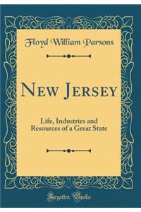 New Jersey: Life, Industries and Resources of a Great State (Classic Reprint)