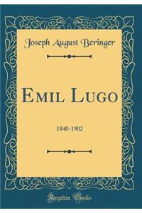 Emil Lugo: 1840-1902 (Classic Reprint)