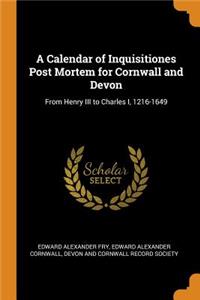 A Calendar of Inquisitiones Post Mortem for Cornwall and Devon