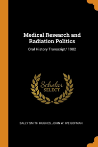 Medical Research and Radiation Politics: Oral History Transcript/ 1982