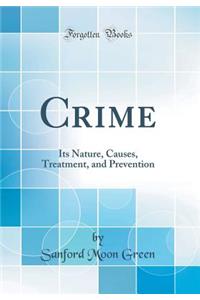 Crime: Its Nature, Causes, Treatment, and Prevention (Classic Reprint)