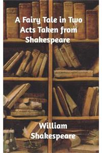 A Fairy Tale in Two Acts Taken from Shakespeare