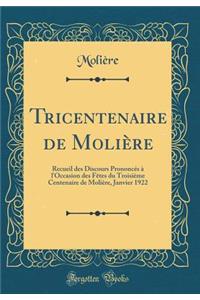 Tricentenaire de Moliï¿½re: Recueil Des Discours Prononcï¿½s ï¿½ l'Occasion Des Fï¿½tes Du Troisiï¿½me Centenaire de Moliï¿½re, Janvier 1922 (Classic Reprint)