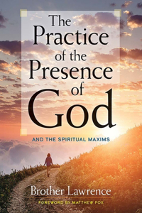 The Practice of the Presence of God: and the Spiritual Maxims: And the Spiritual Maxims