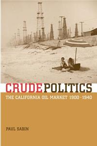 Crude Politics: The California Oil Market, 1900-1940