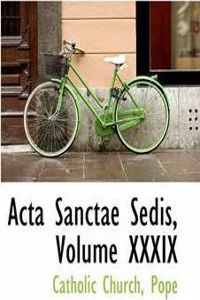 ACTA Sanctae Sedis, Volume XXXIX