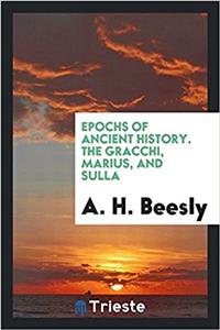 Epochs of Ancient History. the Gracchi, Marius, and Sulla
