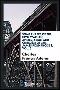 Some phases of the civil war; an appreciation and criticism of Mr. James Ford Rhode's, Vol. 5