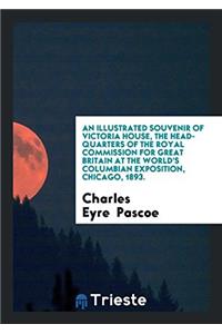 Illustrated Souvenir of Victoria House, the Head-Quarters of the Royal Commission for Great Britain at the World's Columbian Exposition, Chicago, 1893.