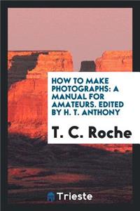 How to Make Photographs: A Manual for Amateurs