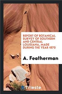 Report of Botanical Survey of Southern and Central Louisiana, Made During the Year 1870