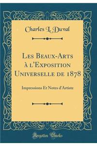 Les Beaux-Arts ï¿½ l'Exposition Universelle de 1878: Impressions Et Notes d'Artiste (Classic Reprint)