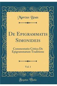 de Epigrammatis Simonideis, Vol. 1: Commentatio Critica de Epigrammatum Traditione (Classic Reprint)